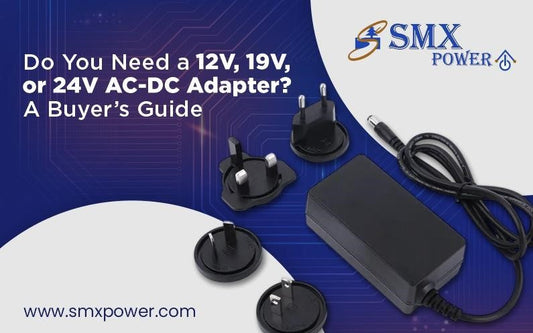 Do You Need a 12V, 19V, or 24V AC-DC Adapter? A Buyer’s Guide