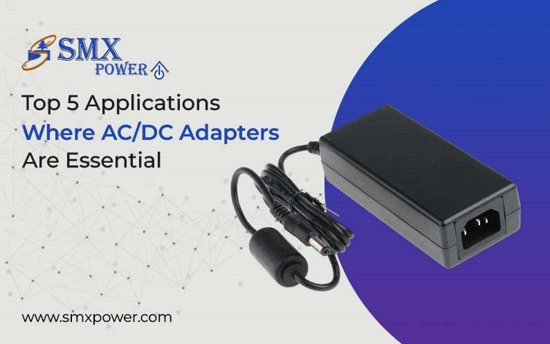 Top 5 Applications Where AC/DC Adapters Are Essential